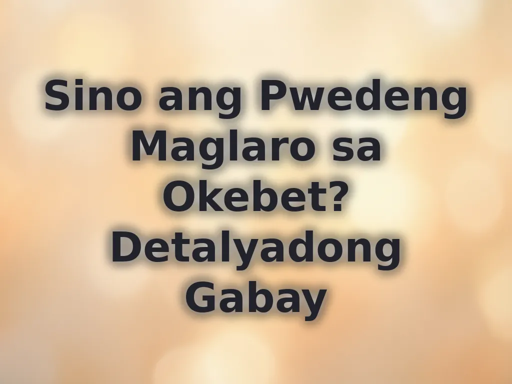 Sino ang Pwedeng Maglaro sa Okebet?